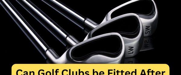 Can Golf Clubs be Fitted After Purchase