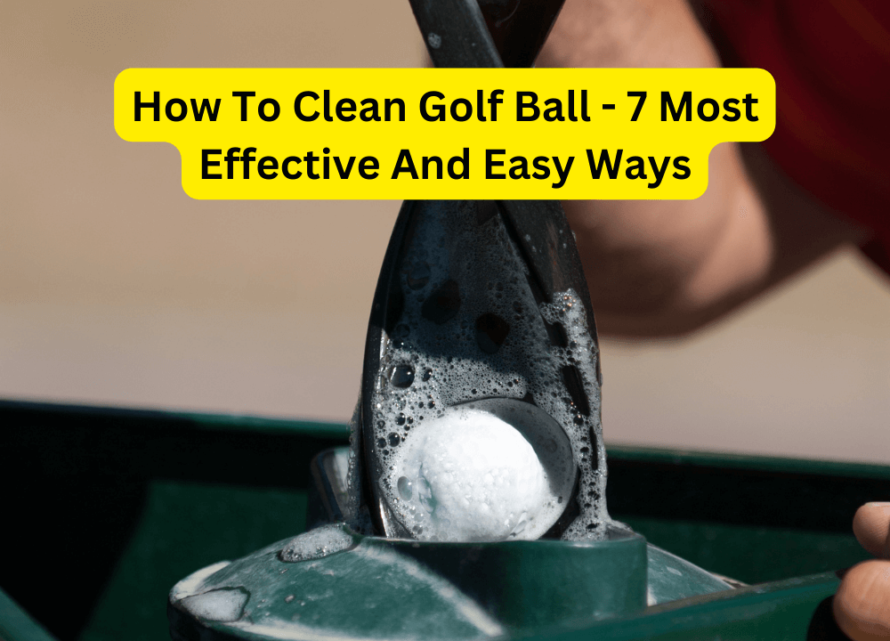 How To Clean Golf Ball - 7 Most Effective And Easy Ways
