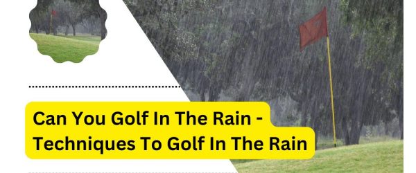 Can You Golf In The Rain