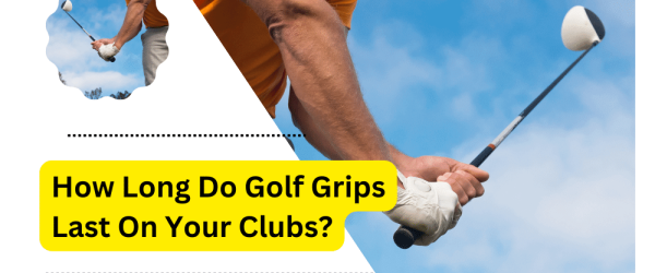 How Long Do Golf Grips Last