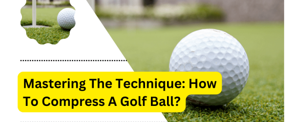 How To Compress A Golf Ball